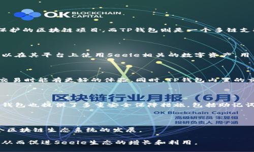 在区块链和加密货币的生态系统中，Seele和TP钱包都是重要的组成部分。Seele是一个专注于高速交易和隐私保护的区块链项目，而TP钱包则是一个多链支持的去中心化钱包，用户可以用它存储、交易和管理多种加密资产。

### Seele与TP钱包的关系

Seele项目致力于通过其独特的技术实现高性能和安全的区块链应用。由于TP钱包支持多种公链和代币，用户可以在其平台上使用Seele相关的数字资产。用户在TP钱包中可以方便地管理他们的Seele代币、参与Seele网络的生态活动，如交易和投票等。

### 用户体验

使用TP钱包，用户可以方便地操作Seele资产，包括添加、发送、接收以及交易等。这种便利性使得Seele的用户在交易时能有更好的体验。同时，TP钱包内置的交换功能也使得用户在不同资产间进行快速转换变得更加容易。

### 安全性

无论是Seele网络还是TP钱包，安全性都是非常重要的因素。Seele使用了先进的加密技术来保护交易安全，而TP钱包也提供了多重安全保障措施，包括助记词、私钥加密和多重签名等。用户在操作Seele资产时，TP钱包的安全性可以为他们的数字资产增加额外的保护层。

### 未来展望

随着Seele和TP钱包的不断发展，两者有可能在未来展开更深层次的合作和集成，进一步增强用户体验，推动整个区块链生态系统的发展。

总结而言，Seele项目与TP钱包之间是一种相辅相成的关系。用户可以在TP钱包中方便地管理和交易Seele资产，从而促进Seele生态的增长和利用。