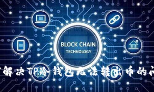 如何解决TP冷钱包无法转出币的问题？