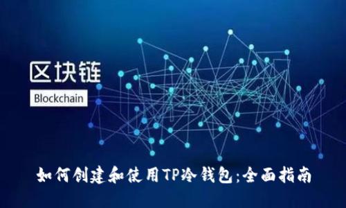 如何创建和使用TP冷钱包：全面指南