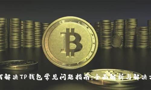 如何解决TP钱包常见问题指南：全面解析与解决方案